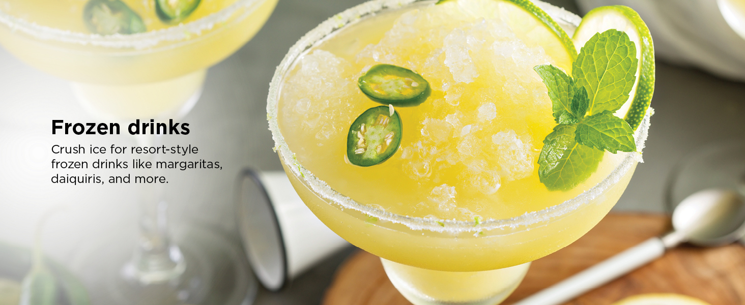 Crush ice for resort-style frozen drinks like margaritas. daiquiris. and more.